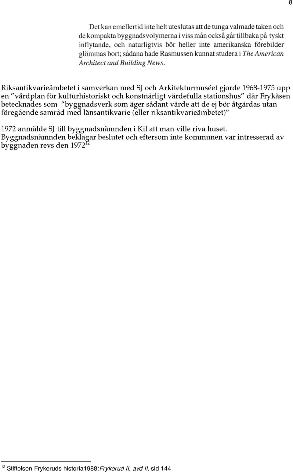 länsantikvarie (eller riksantikvarieämbetet) 1972 anmälde SJ till byggnadsnämnden i Kil att man ville riva huset.