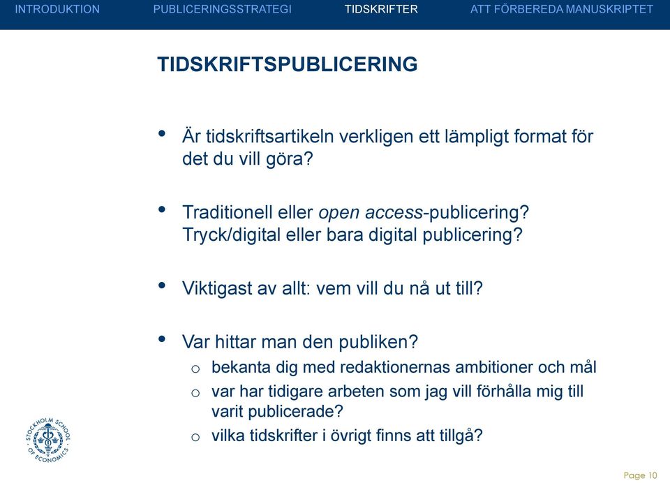 Viktigast av allt: vem vill du nå ut till? Var hittar man den publiken?