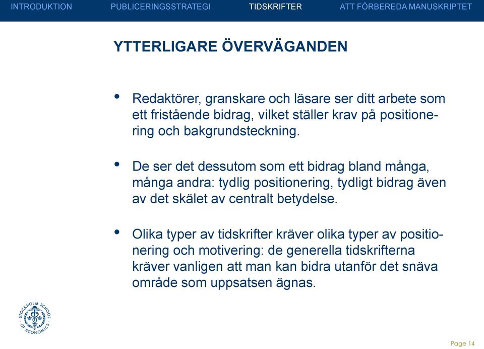 De ser det dessutom som ett bidrag bland många, många andra: tydlig positionering, tydligt bidrag även av det skälet av