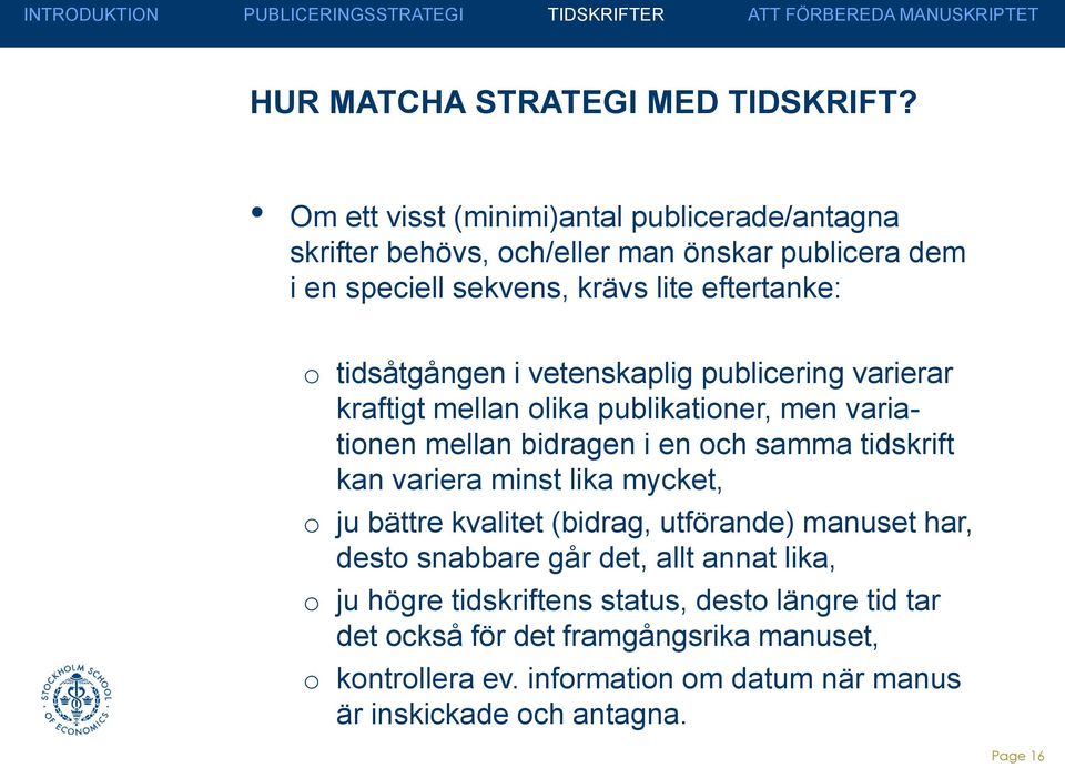 tidsåtgången i vetenskaplig publicering varierar kraftigt mellan olika publikationer, men variationen mellan bidragen i en och samma tidskrift kan variera