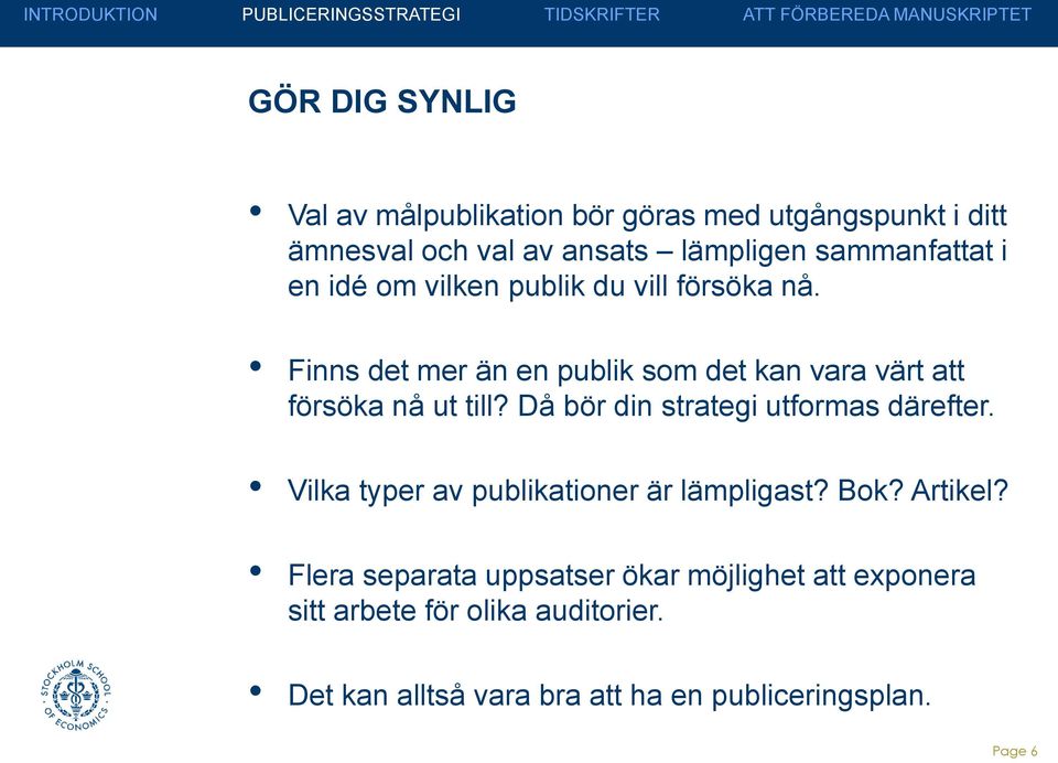 Då bör din strategi utformas därefter. Vilka typer av publikationer är lämpligast? Bok? Artikel?