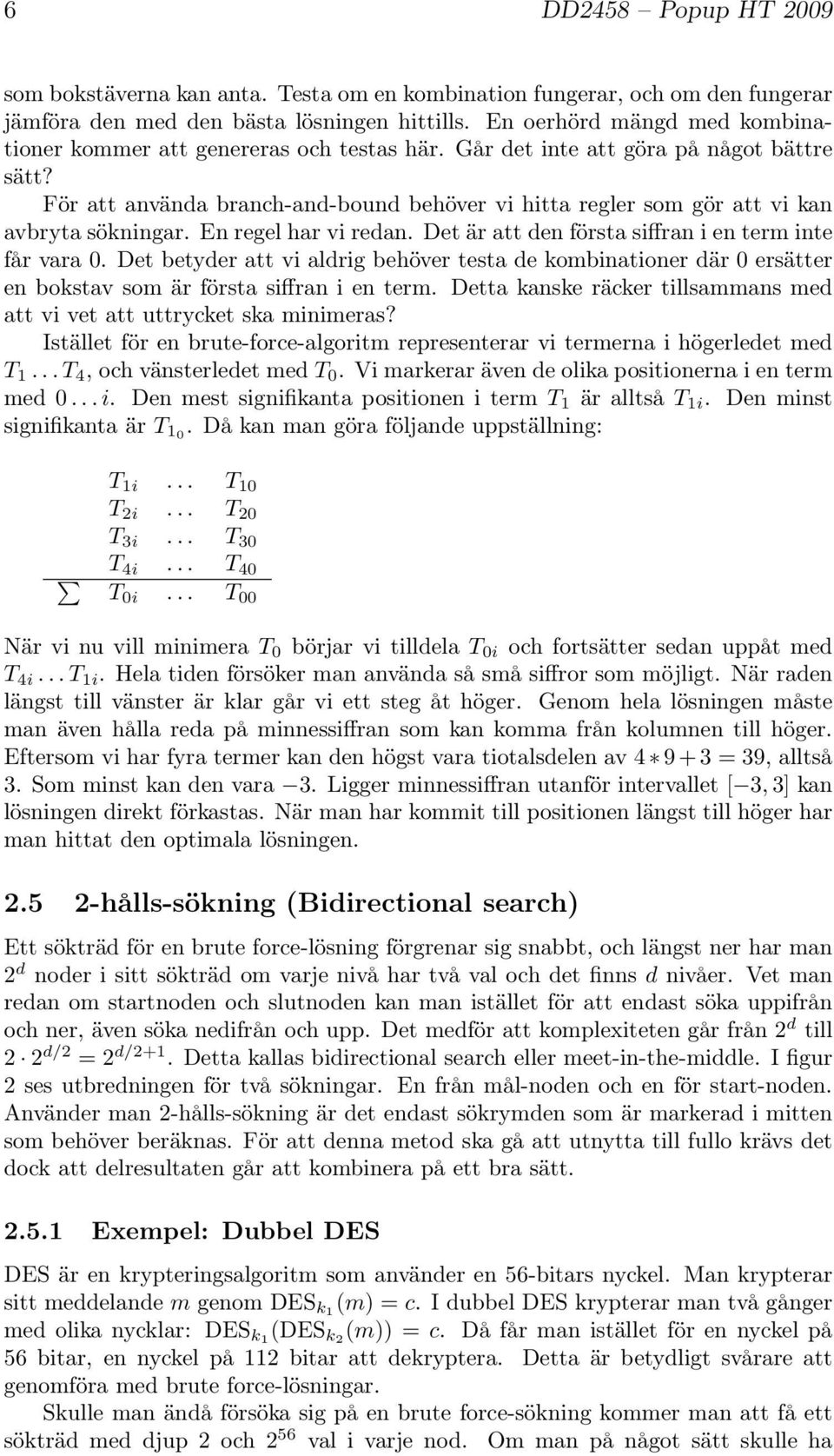 För att använda branch-and-bound behöver vi hitta regler som gör att vi kan avbryta sökningar. En regel har vi redan. Det är att den första siffran i en term inte får vara 0.