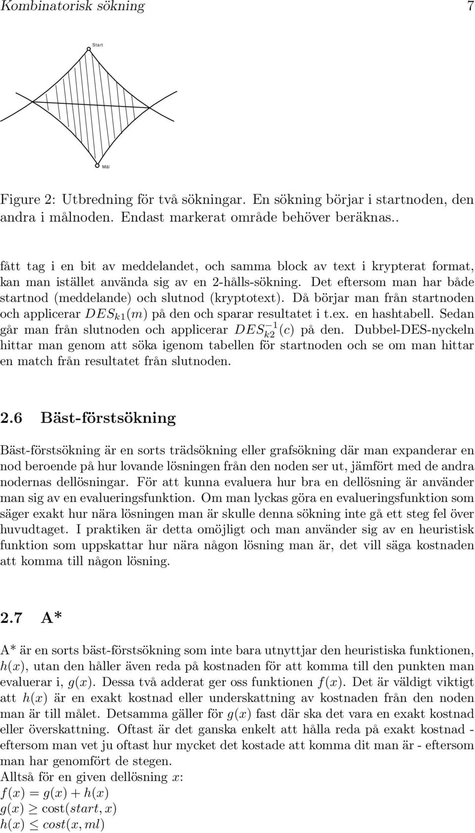 Det eftersom man har både startnod (meddelande) och slutnod (kryptotext). Då börjar man från startnoden och applicerar DES k1 (m) på den och sparar resultatet i t.ex. en hashtabell.