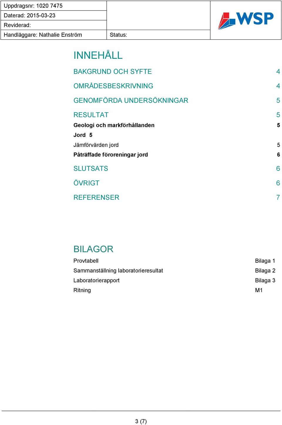 föroreningar jord 6 SLUTSATS 6 ÖVRIGT 6 REFERENSER 7 BILAGOR Provtabell Bilaga 1