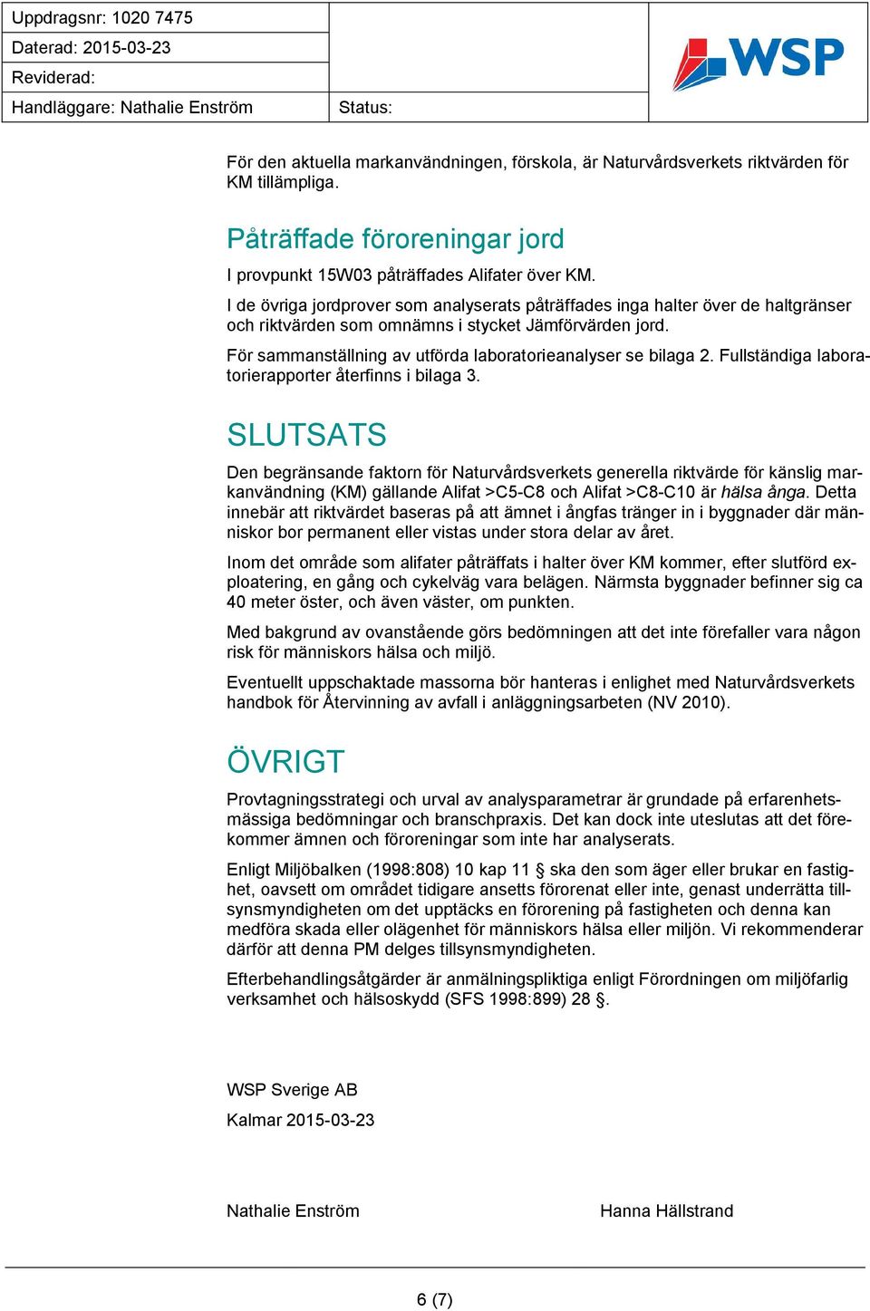 För sammanställning av utförda laboratorieanalyser se bilaga 2. Fullständiga laboratorierapporter återfinns i bilaga 3.