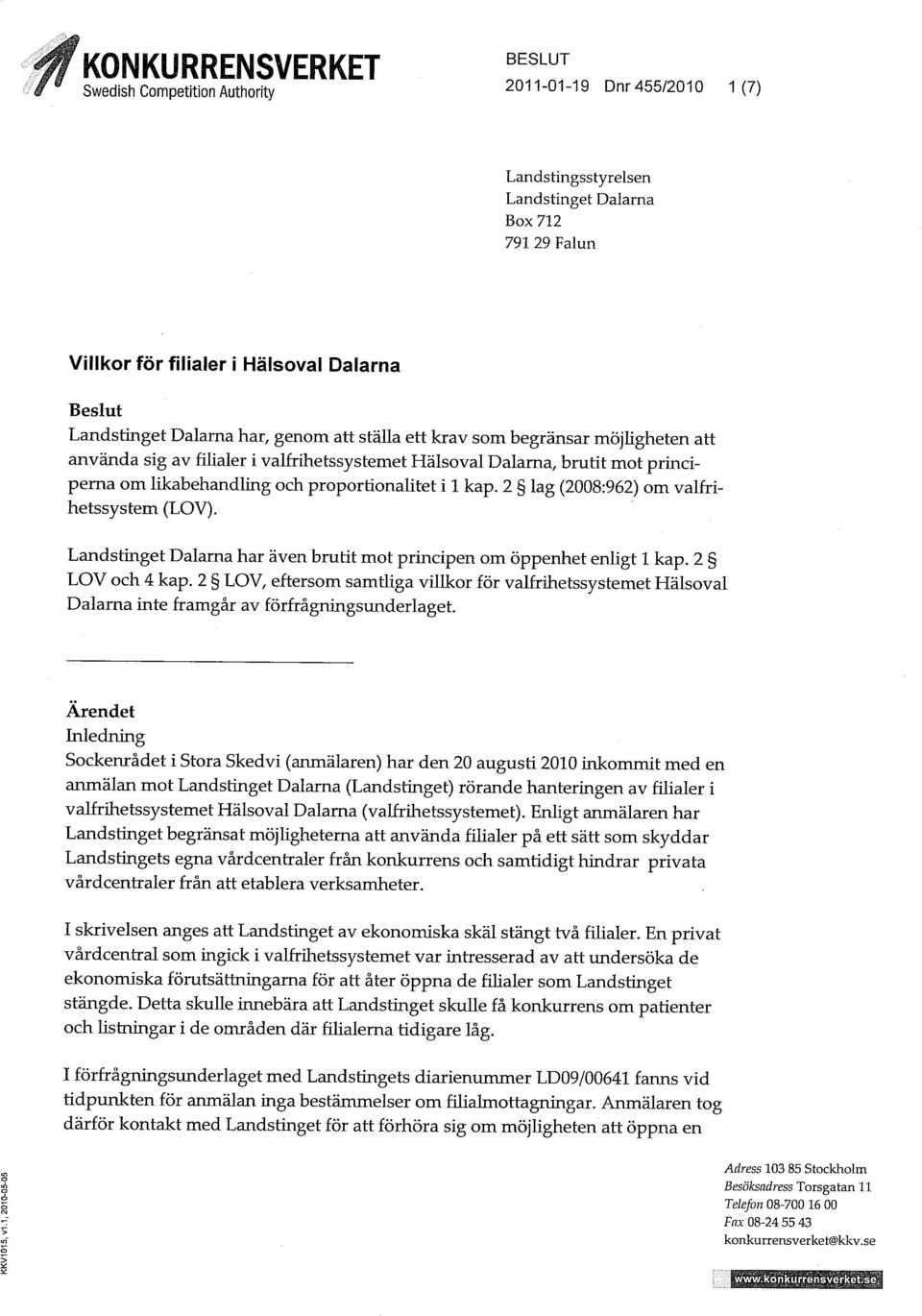 2 lag (2008:962) om valfrihetssystem (LOV). Landstinget Dalarna har även brutit mot principen om öppenhet enhgt 1 kap. 2 LOV och 4 kap.