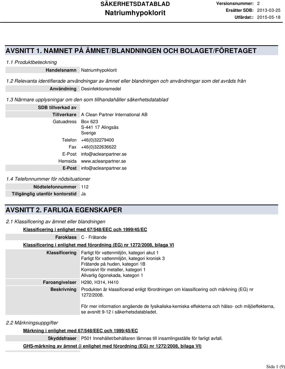 3 Närmare upplysningar om den som tillhandahåller säkerhetsdatablad SDB tillverkad av Tillverkare A Clean Partner International AB Gatuadress Box 623 S-441 17 Alingsås Sverige Telefon +46(0)32279400