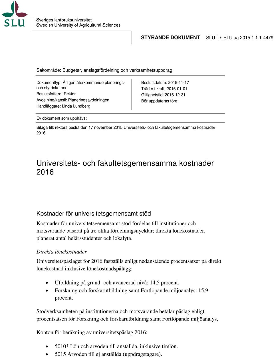 Handläggare: Linda Lundberg Beslutsdatum: 2015-11-17 Träder i kraft: 2016-01-01 Giltighetstid: 2016-12-31 Bör uppdateras före: Ev dokument som upphävs: Bilaga till: rektors beslut den 17 november