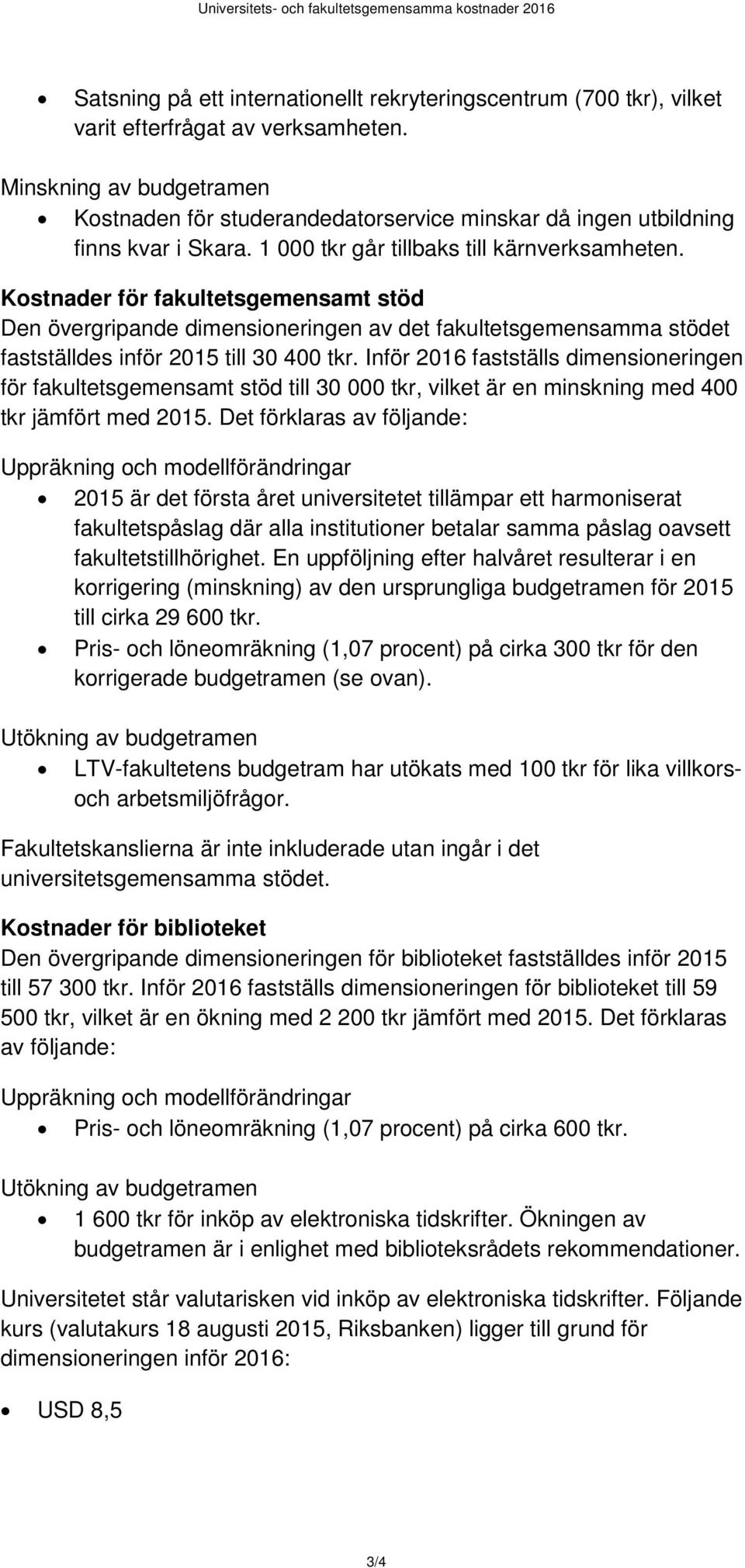 Kostnader för fakultetsgemensamt stöd Den övergripande dimensioneringen av det fakultetsgemensamma stödet fastställdes inför 2015 till 30 400 tkr.