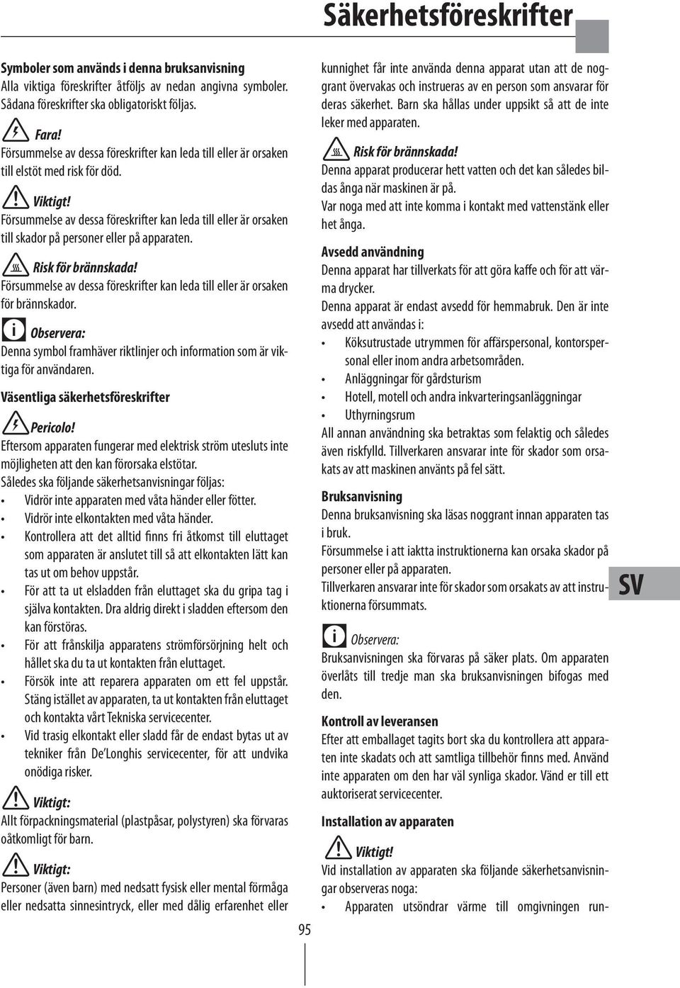 Försummelse av dessa föreskrifter kan leda till eller är orsaken till skador på personer eller på apparaten. Risk för brännskada!