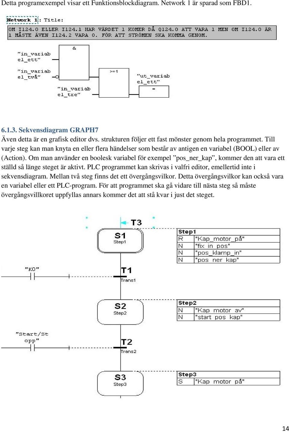 Om man använder en boolesk variabel för exempel pos_ner_kap, kommer den att vara ett ställd så länge steget är aktivt.