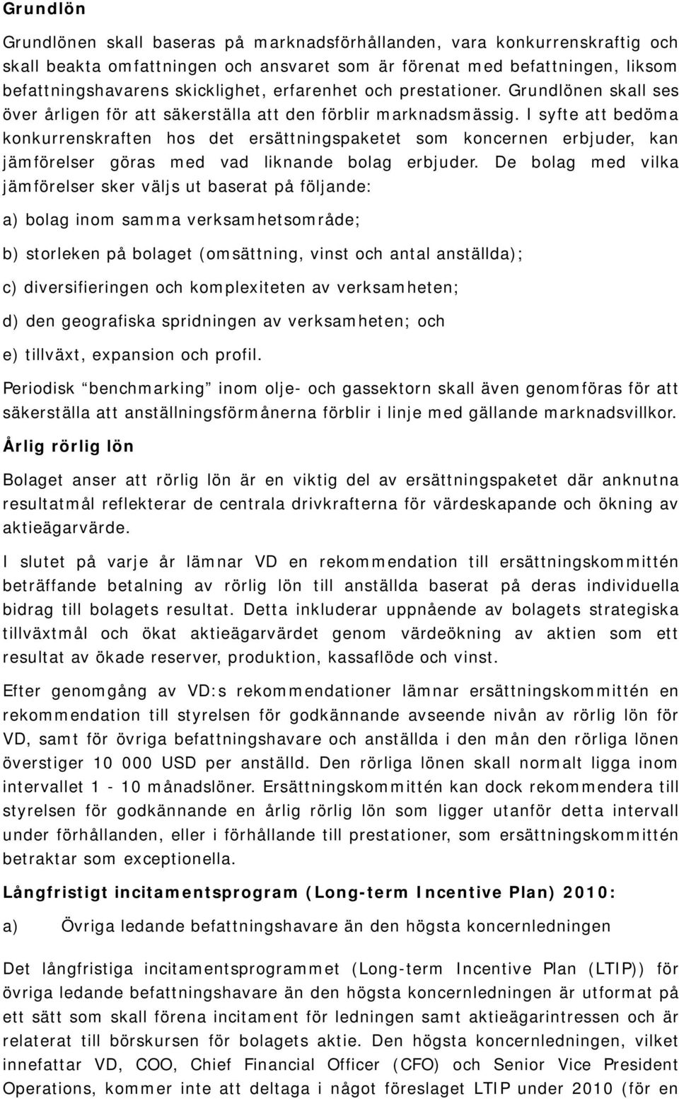 I syfte att bedöma konkurrenskraften hos det ersättningspaketet som koncernen erbjuder, kan jämförelser göras med vad liknande bolag erbjuder.