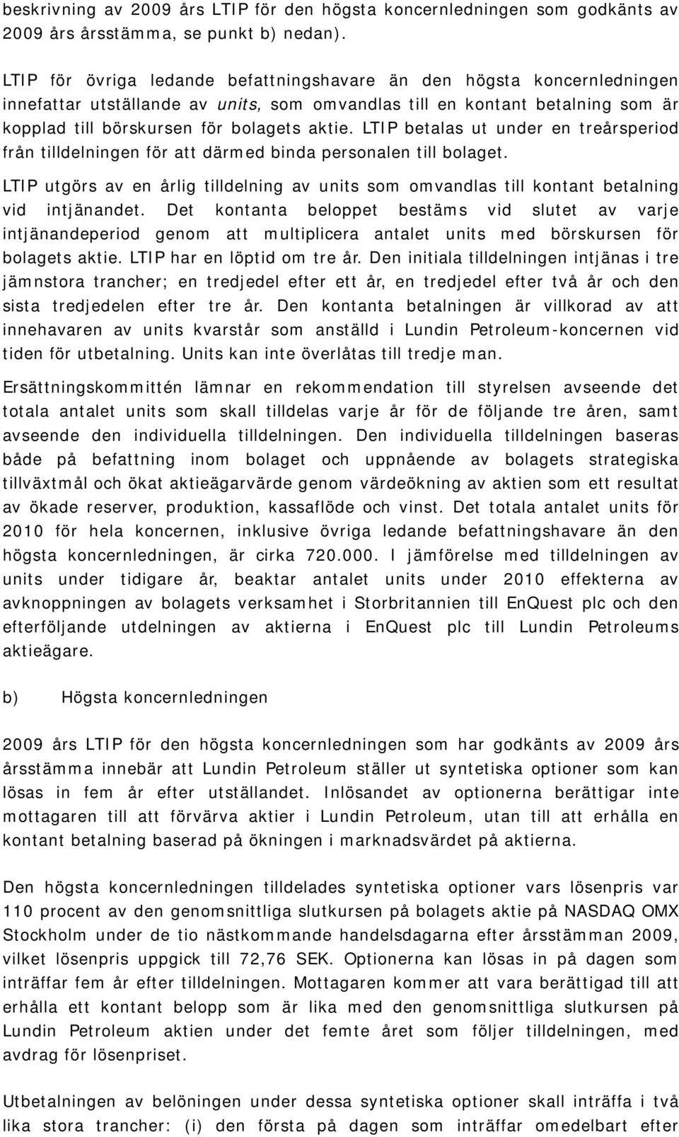 LTIP betalas ut under en treårsperiod från tilldelningen för att därmed binda personalen till bolaget.