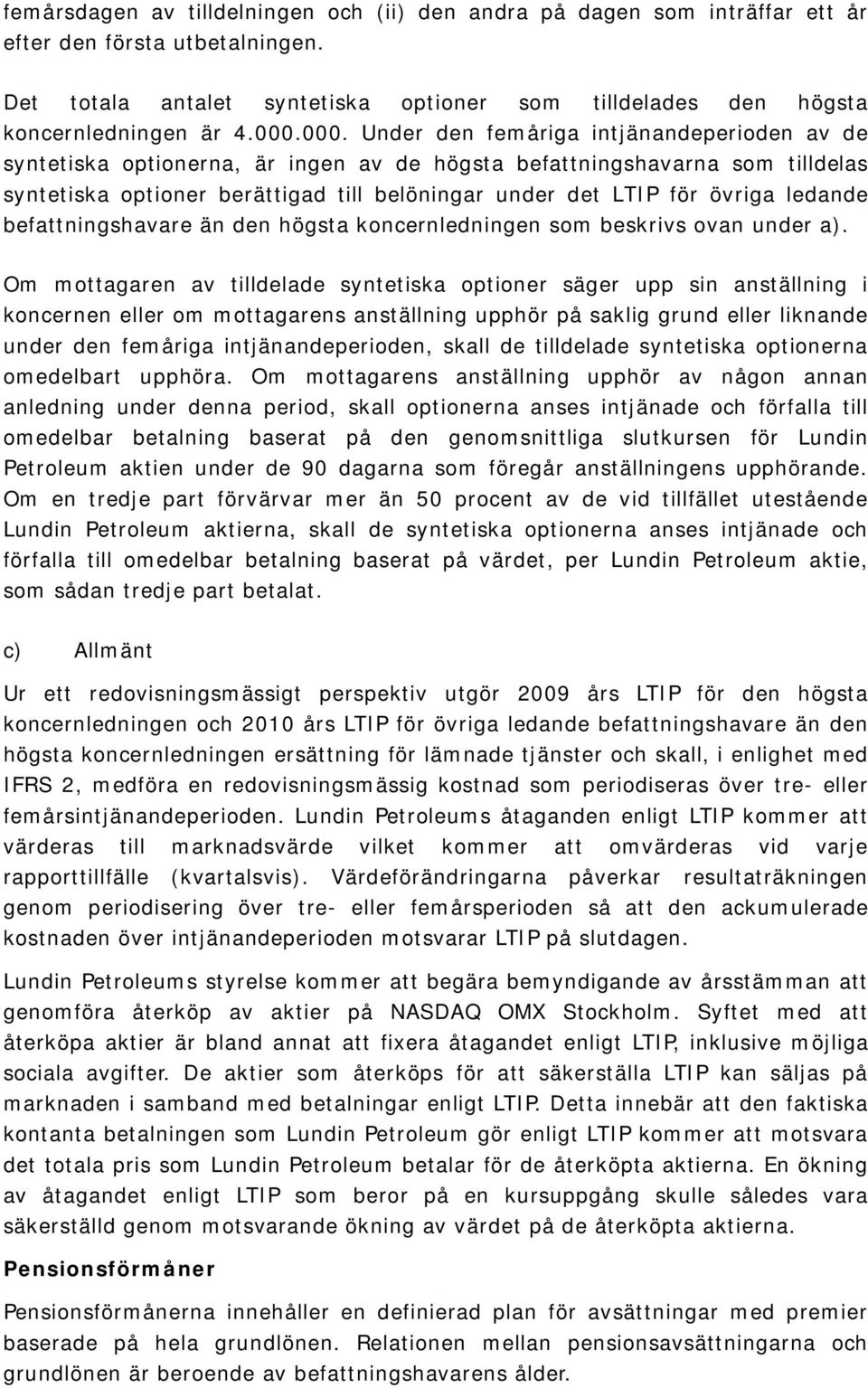 övriga ledande befattningshavare än den högsta koncernledningen som beskrivs ovan under a).