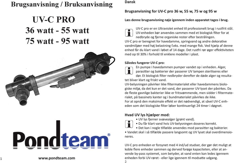 UV-C pro er beregnet for havedamme, springvand og andre dekorative vandmiljøer med høj belastning f.eks. med mange fisk. Ved hjælp af denne enhed får du klart vand i løbet af 14 dage.
