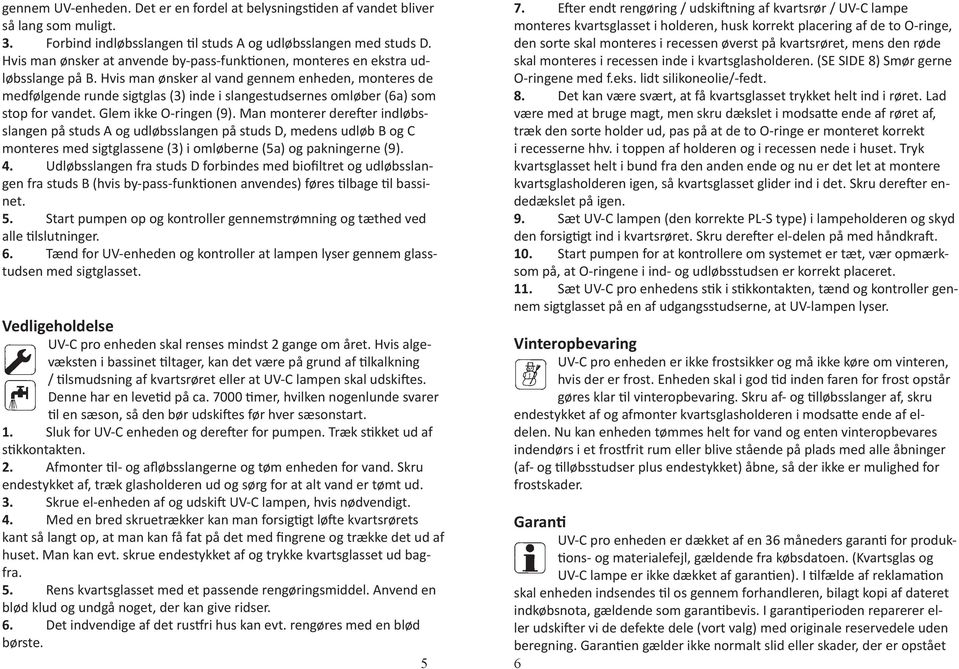 Hvis man ønsker al vand gennem enheden, monteres de medfølgende runde sigtglas (3) inde i slangestudsernes omløber (6a) som stop for vandet. Glem ikke O-ringen (9).