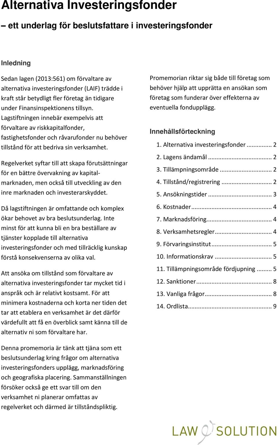 Lagstiftningen innebär exempelvis att förvaltare av riskkapitalfonder, fastighetsfonder och råvarufonder nu behöver tillstånd för att bedriva sin verksamhet.