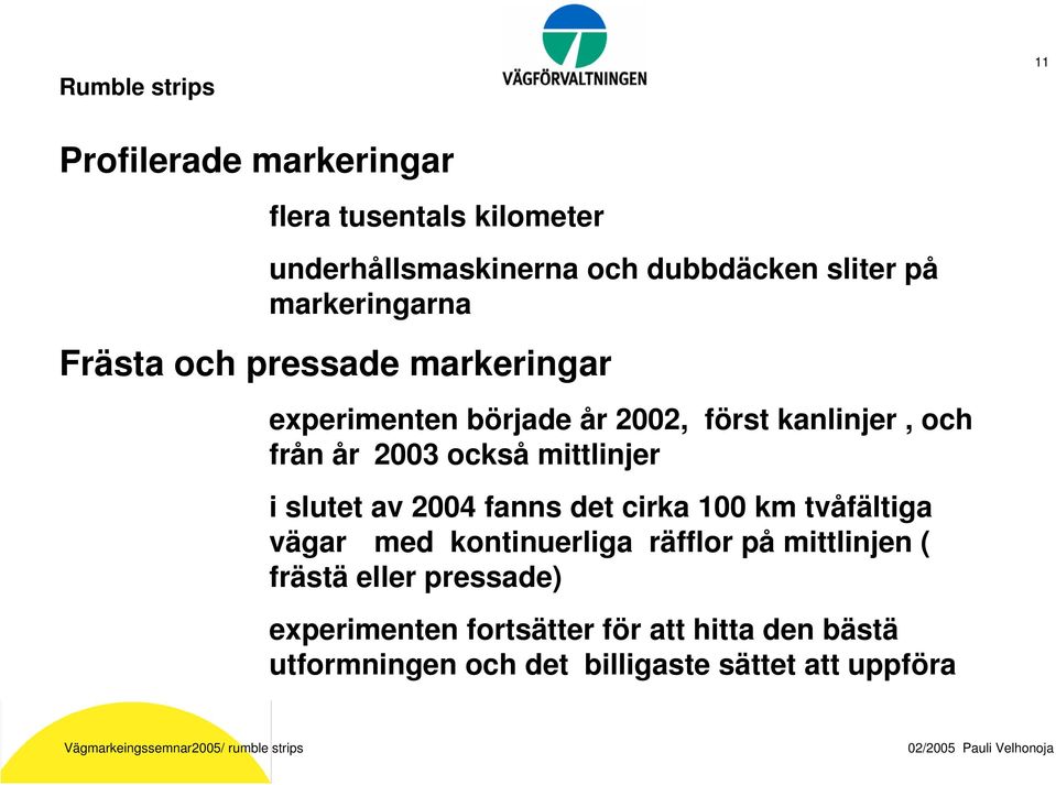 också mittlinjer i slutet av 2004 fanns det cirka 100 km tvåfältiga vägar med kontinuerliga räfflor på mittlinjen