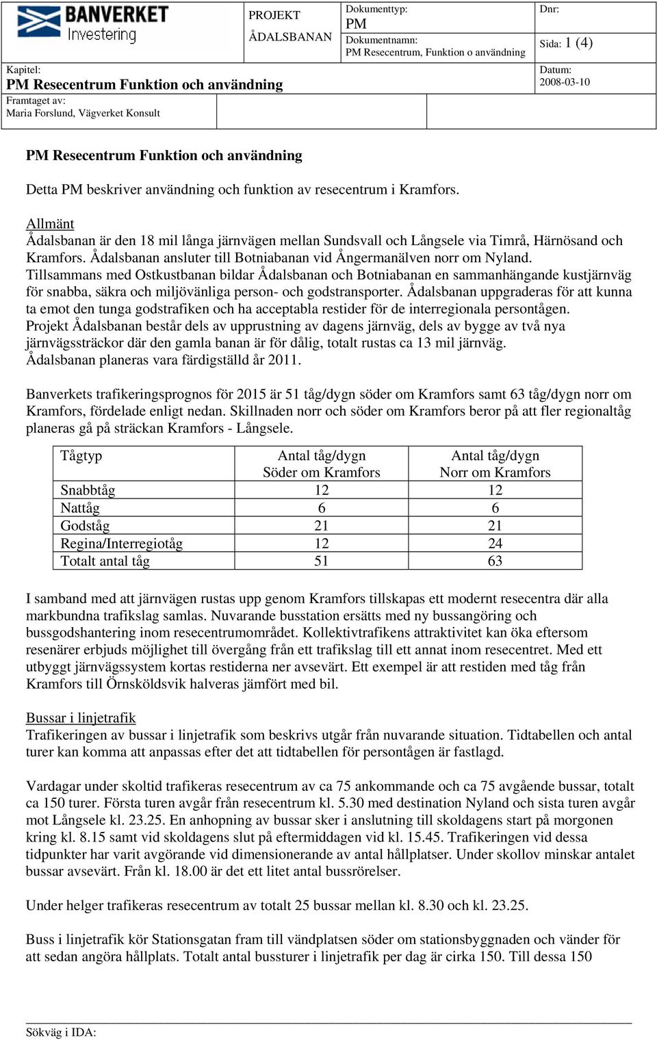 Tillsammans med Ostkustbanan bildar Ådalsbanan och Botniabanan en sammanhängande kustjärnväg för snabba, säkra och miljövänliga person- och godstransporter.