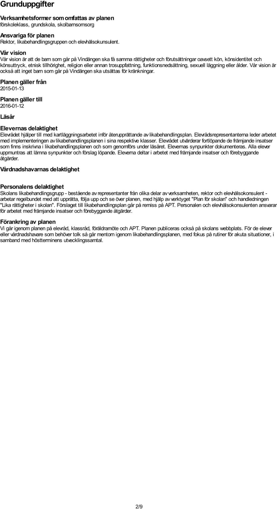 trosuppfattning, funktionsnedsättning, sexuell läggning eller ålder. Vår vision är också att inget barn som går på Vindängen ska utsättas för kränkningar.