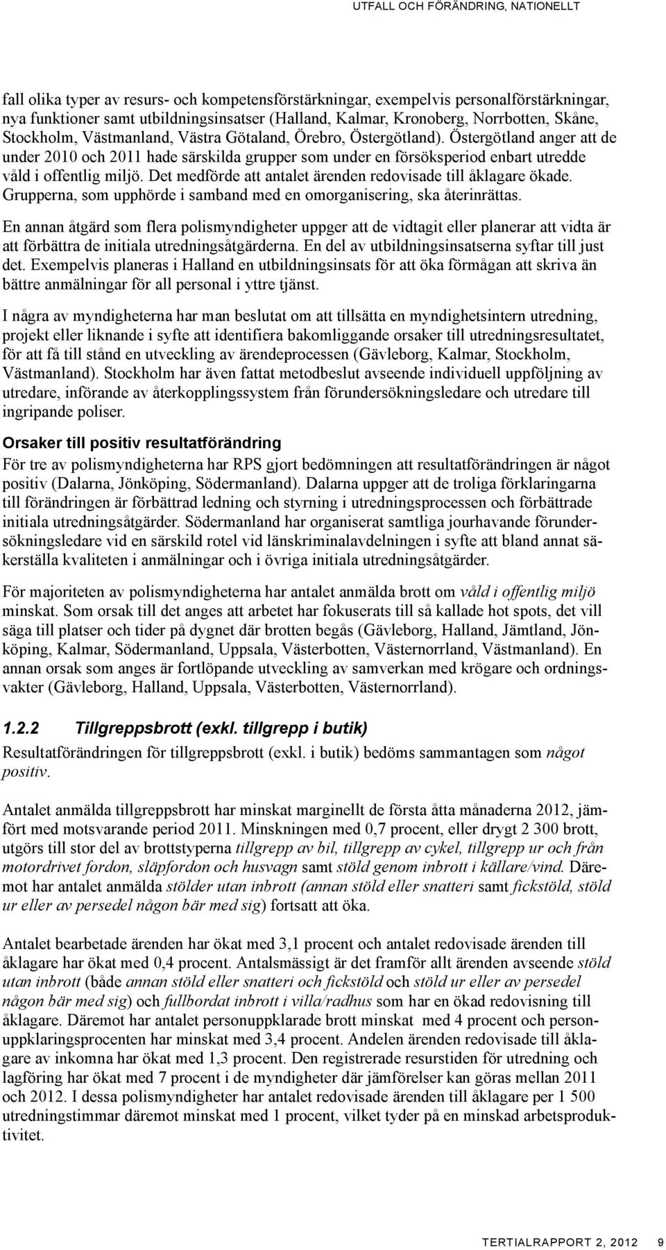 Östergötland anger att de under 2010 och 2011 hade särskilda grupper som under en försöksperiod enbart utredde våld i offentlig miljö. Det medförde att antalet ärenden redovisade till åklagare ökade.