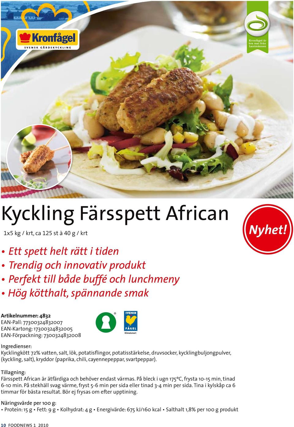 EAN-Förpackning: 7300324832008 Klimatsmart Ingredienser: Kycklingkött 72% vatten, salt, lök, potatisflingor, potatisstärkelse, druvsocker, kycklingbuljongpulver, (kyckling, salt), kryddor (paprika,