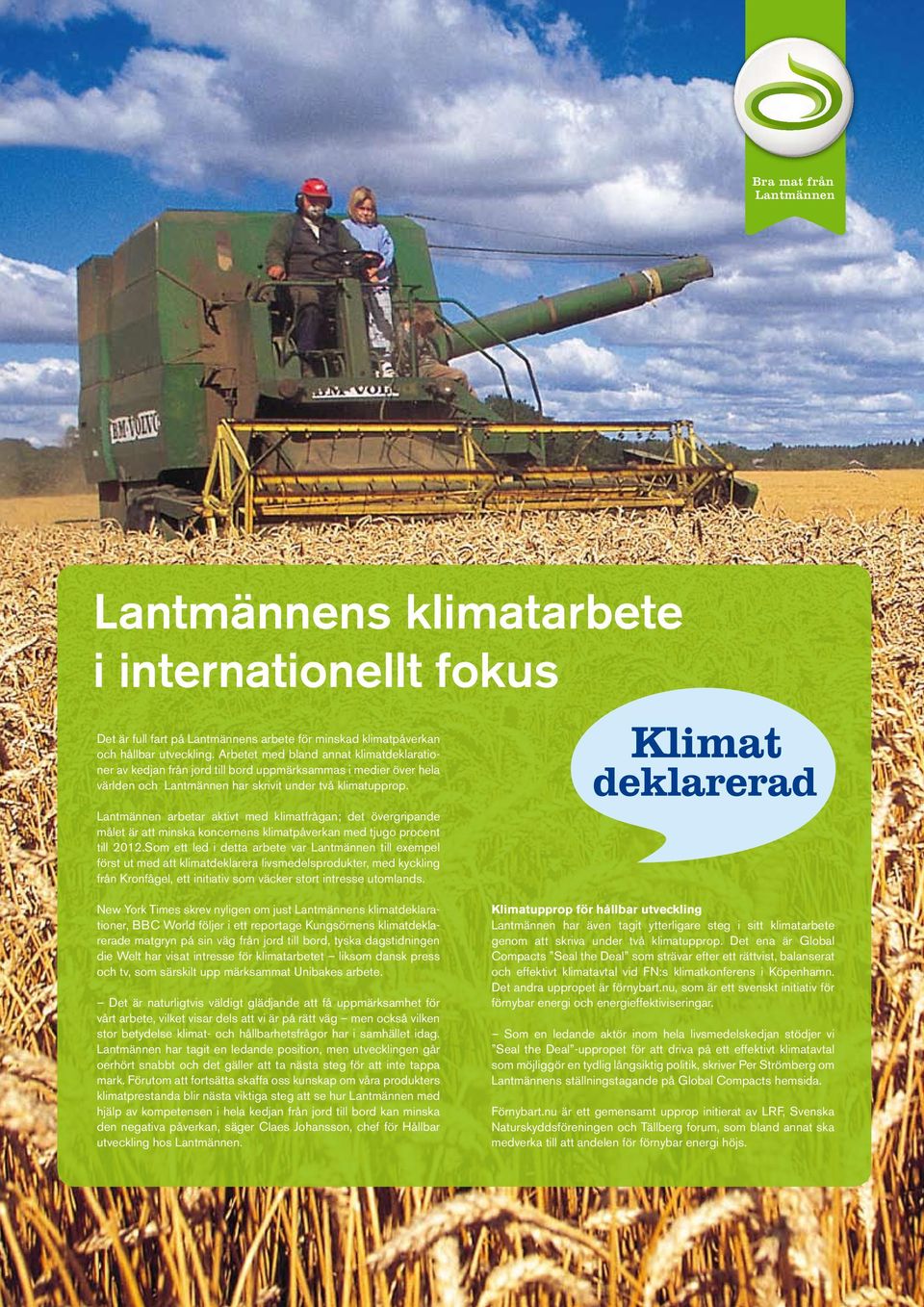 Lantmännen arbetar aktivt med klimatfrågan; det övergripande målet är att minska koncernens klimatpåverkan med tjugo procent till 2012.