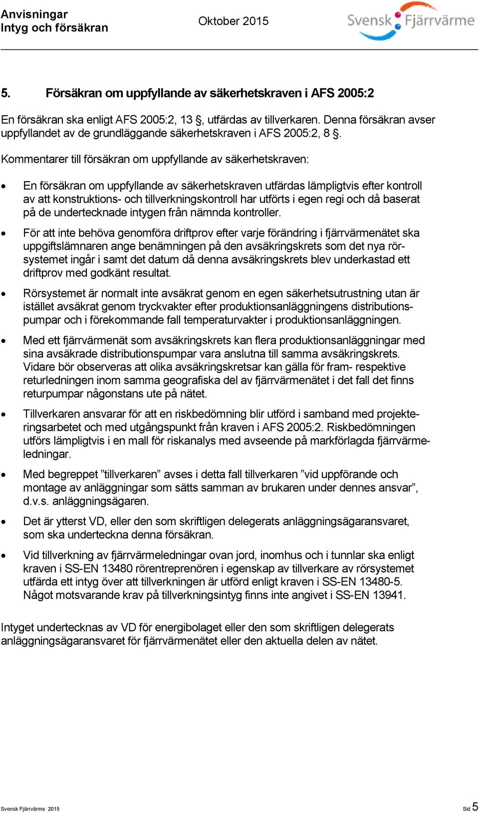 Kommentarer till försäkran om uppfyllande av säkerhetskraven: En försäkran om uppfyllande av säkerhetskraven utfärdas lämpligtvis efter kontroll av att konstruktions- och tillverkningskontroll har