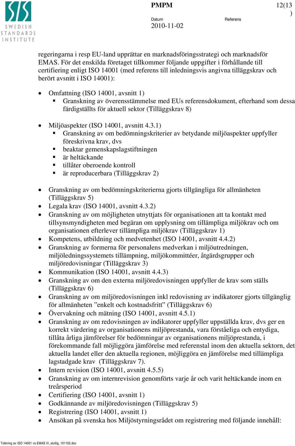 Omfattning (ISO 14001, avsnitt 1) Granskning av överensstämmelse med EUs referensdokument, efterhand som dessa färdigställts för aktuell sektor (Tilläggskrav 8) Miljöaspekter (ISO 14001, avsnitt 4.3.