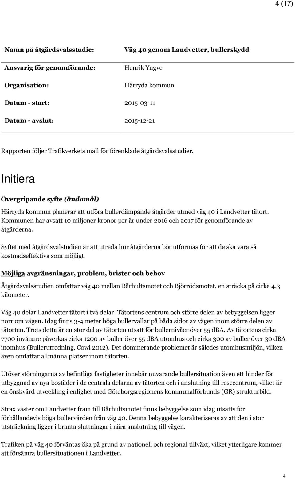 Initiera Övergripande syfte (ändamål) Härryda kommun planerar att utföra bullerdämpande åtgärder utmed väg 40 i Landvetter tätort.