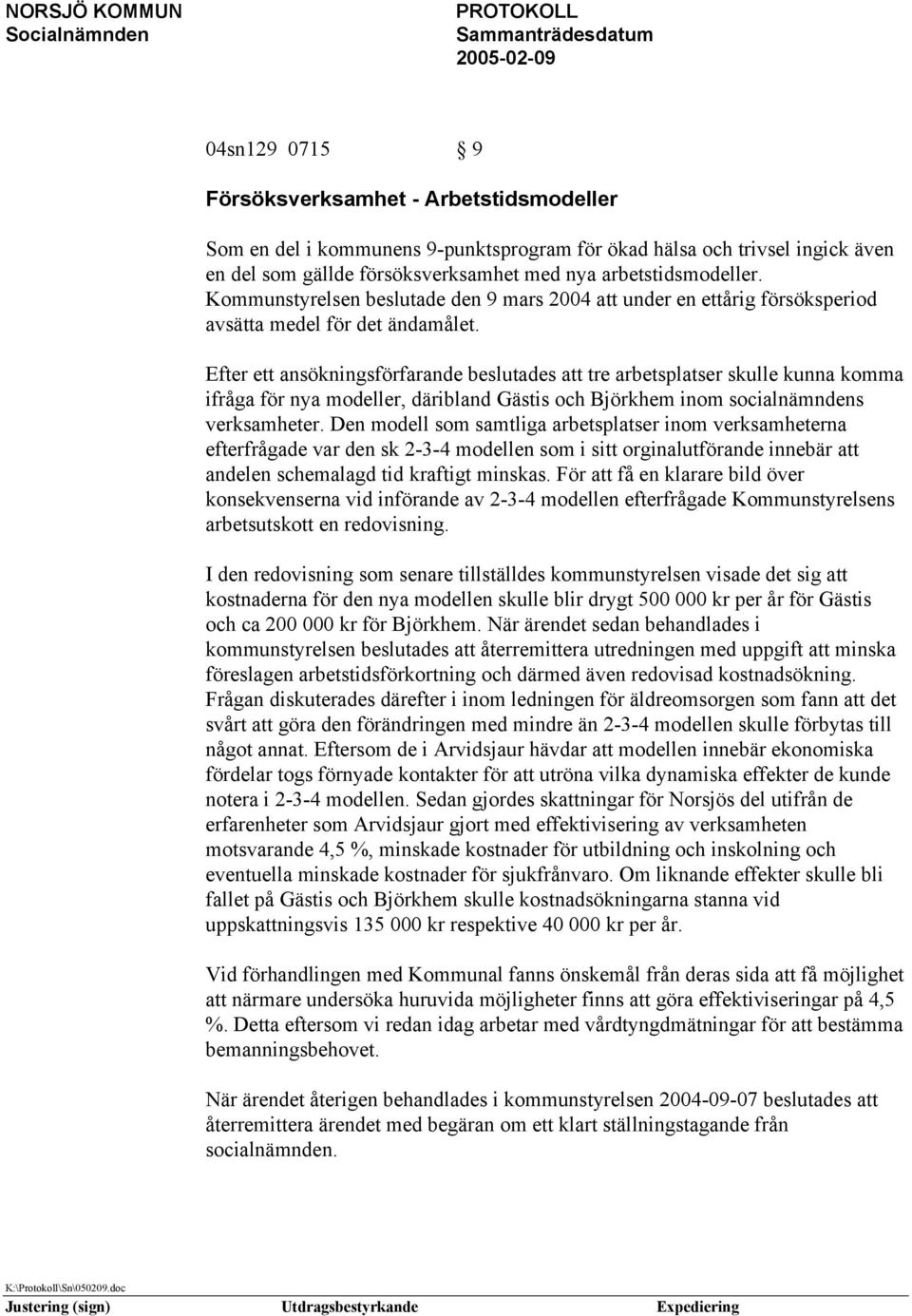 Efter ett ansökningsförfarande beslutades att tre arbetsplatser skulle kunna komma ifråga för nya modeller, däribland Gästis och Björkhem inom socialnämndens verksamheter.