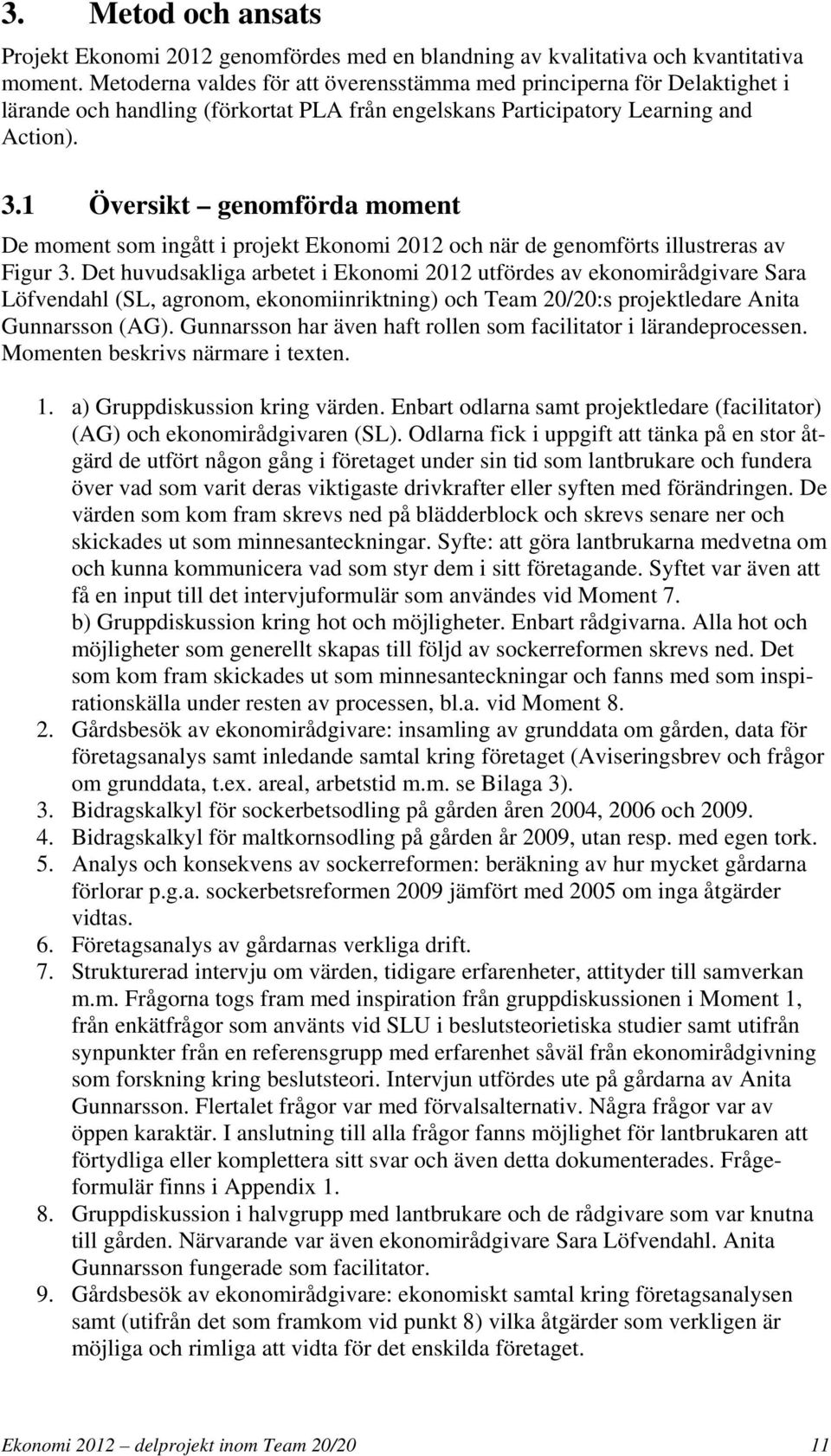 1 Översikt genomförda moment De moment som ingått i projekt Ekonomi 2012 och när de genomförts illustreras av Figur 3.