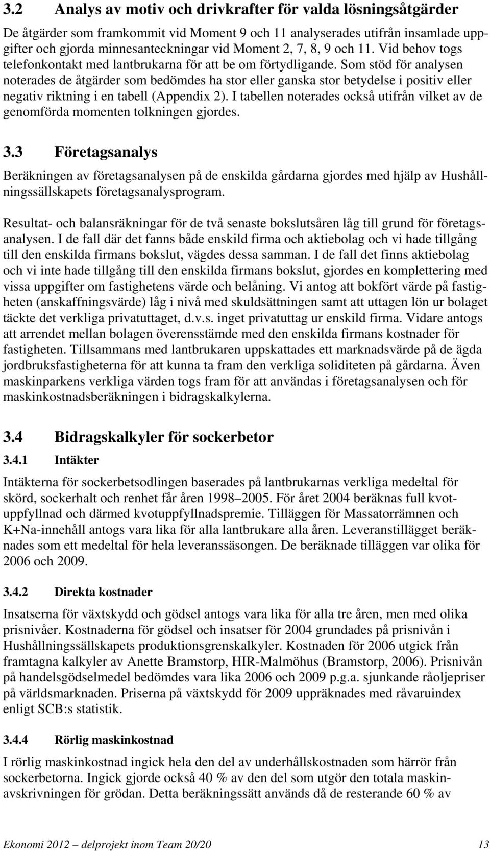 Som stöd för analysen noterades de åtgärder som bedömdes ha stor eller ganska stor betydelse i positiv eller negativ riktning i en tabell (Appendix 2).