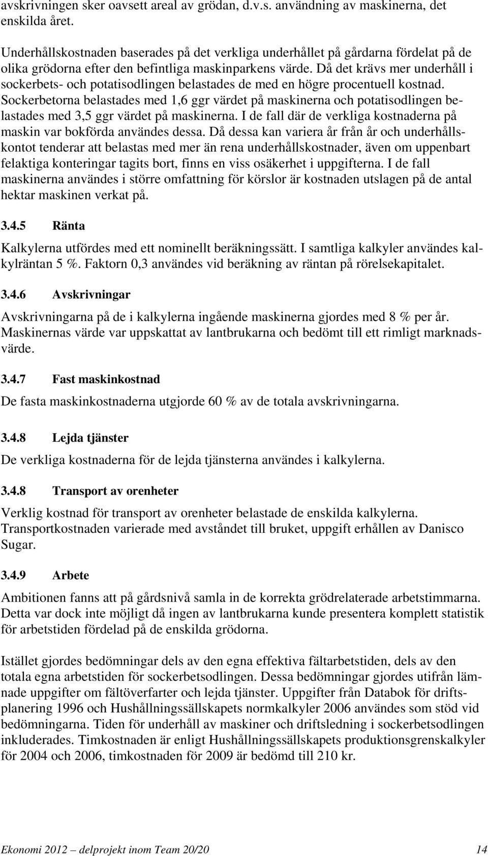 Då det krävs mer underhåll i sockerbets- och potatisodlingen belastades de med en högre procentuell kostnad.
