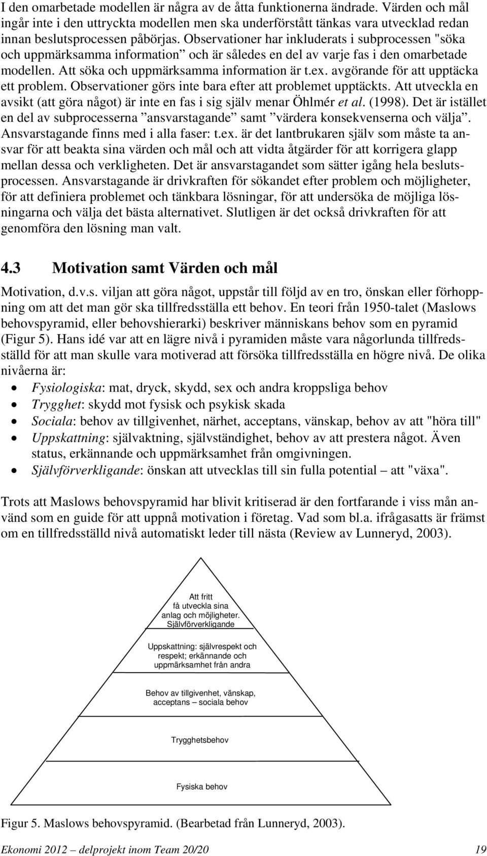 Observationer har inkluderats i subprocessen "söka och uppmärksamma information och är således en del av varje fas i den omarbetade modellen. Att söka och uppmärksamma information är t.ex.