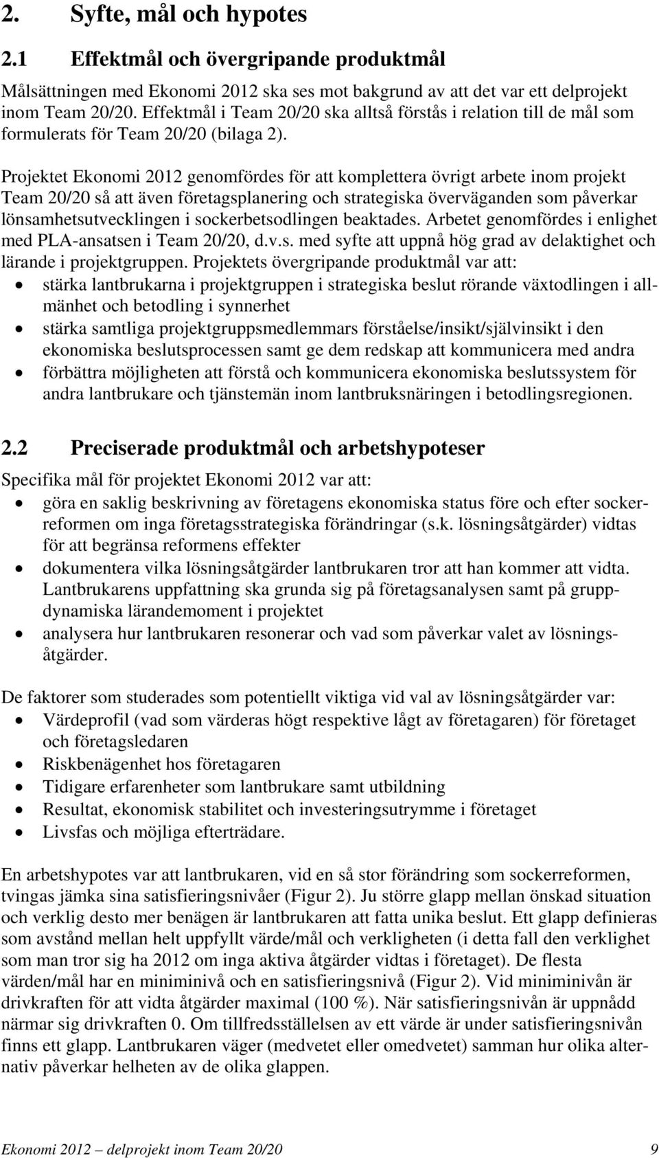 Projektet Ekonomi 2012 genomfördes för att komplettera övrigt arbete inom projekt Team 20/20 så att även företagsplanering och strategiska överväganden som påverkar lönsamhetsutvecklingen i