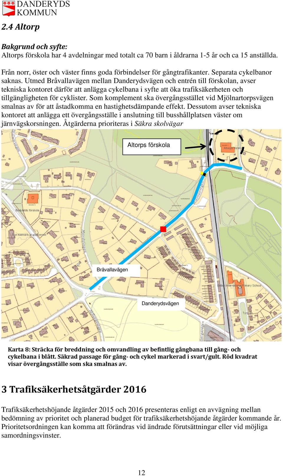 Utmed Bråvallavägen mellan Danderydsvägen och entrén till förskolan, avser tekniska kontoret därför att anlägga cykelbana i syfte att öka trafiksäkerheten och tillgängligheten för cyklister.