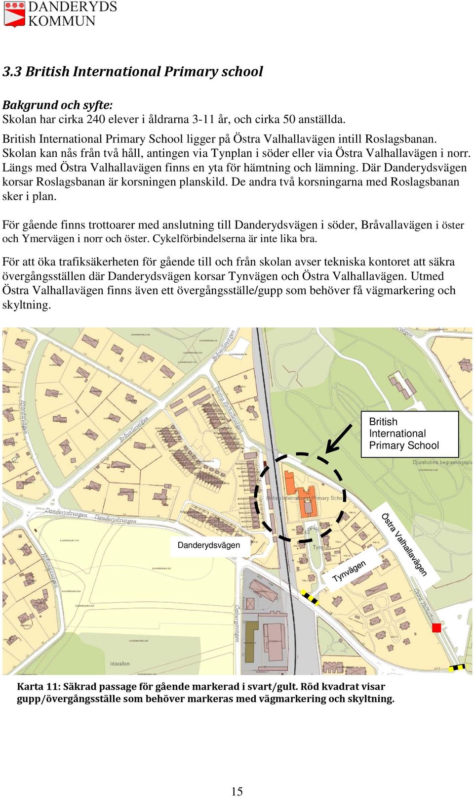 Där Danderydsvägen korsar Roslagsbanan är korsningen planskild. De andra två korsningarna med Roslagsbanan sker i plan.