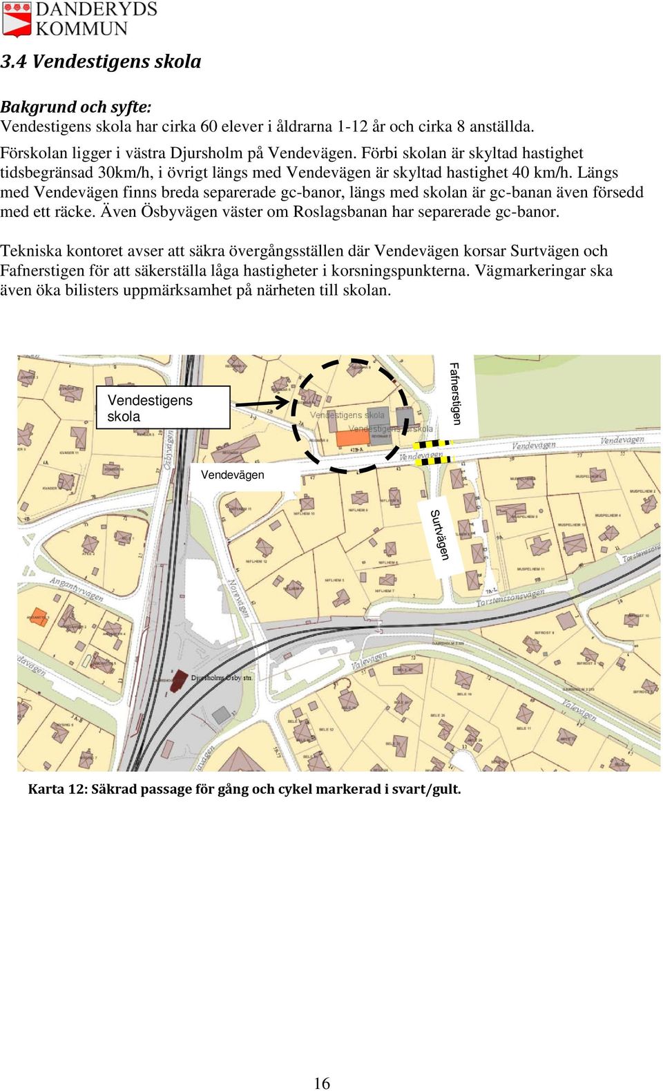 Längs med Vendevägen finns breda separerade gc-banor, längs med skolan är gc-banan även försedd med ett räcke. Även Ösbyvägen väster om Roslagsbanan har separerade gc-banor.