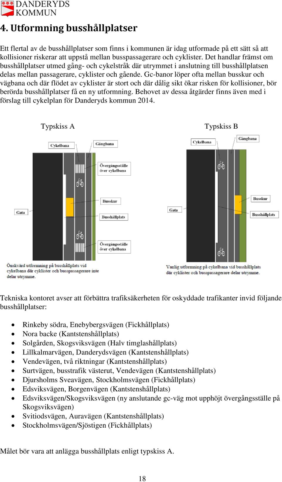 Gc-banor löper ofta mellan busskur och vägbana och där flödet av cyklister är stort och där dålig sikt ökar risken för kollisioner, bör berörda busshållplatser få en ny utformning.