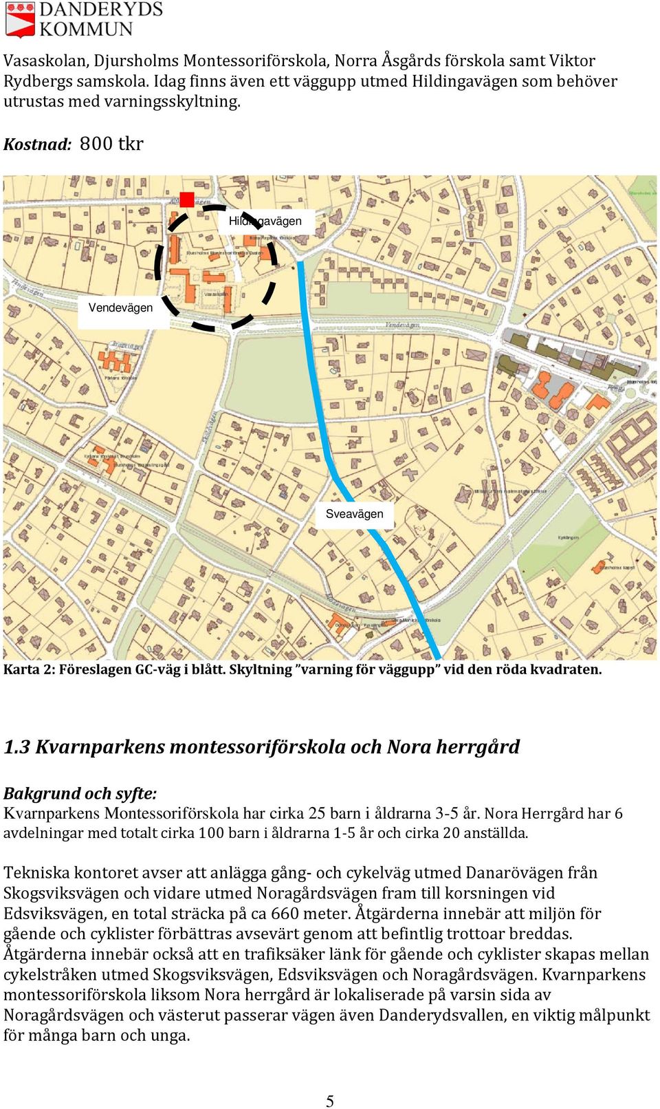 3 Kvarnparkens montessoriförskola och Nora herrgård Kvarnparkens Montessoriförskola har cirka 25 barn i åldrarna 3-5 år.