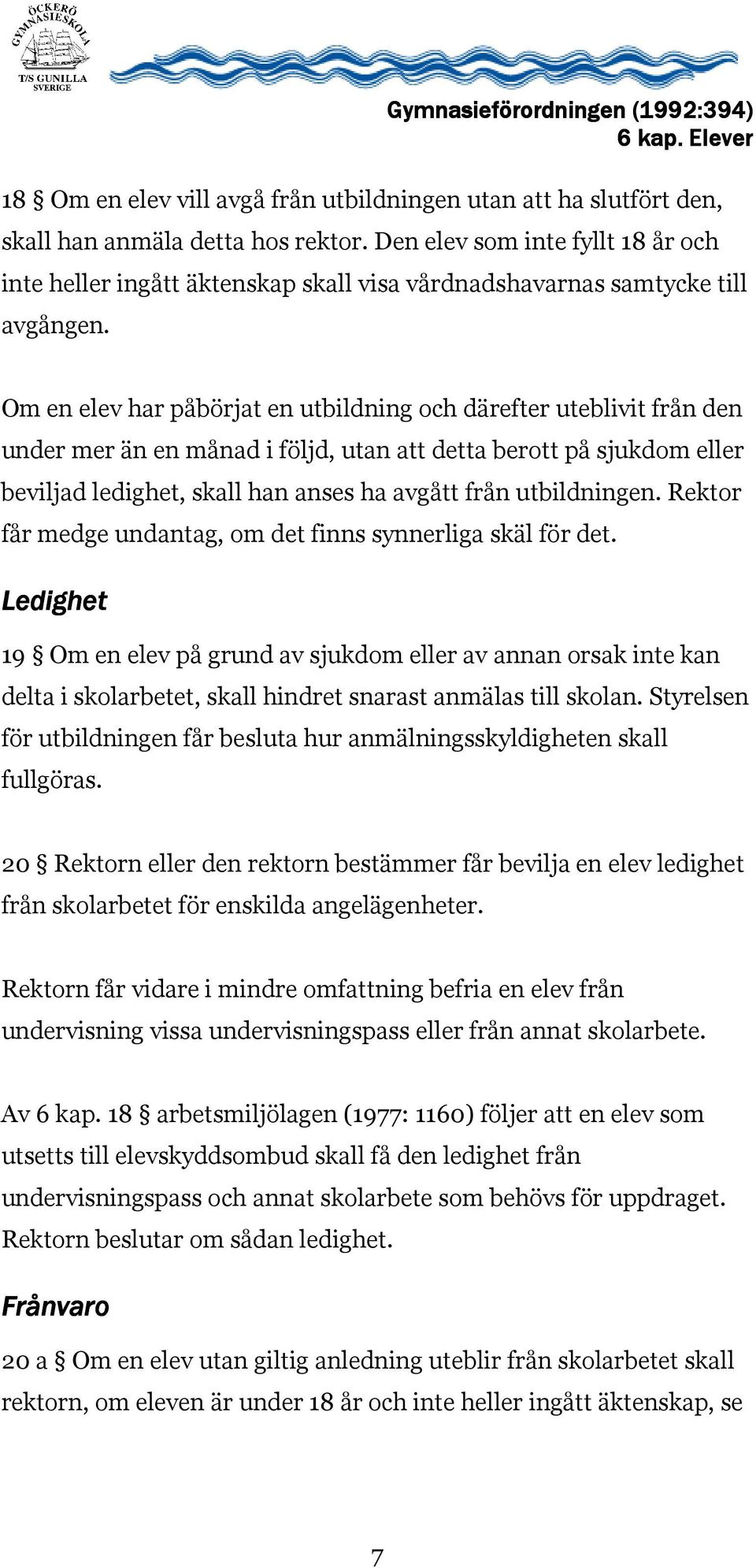 Om en elev har påbörjat en utbildning och därefter uteblivit från den under mer än en månad i följd, utan att detta berott på sjukdom eller beviljad ledighet, skall han anses ha avgått från