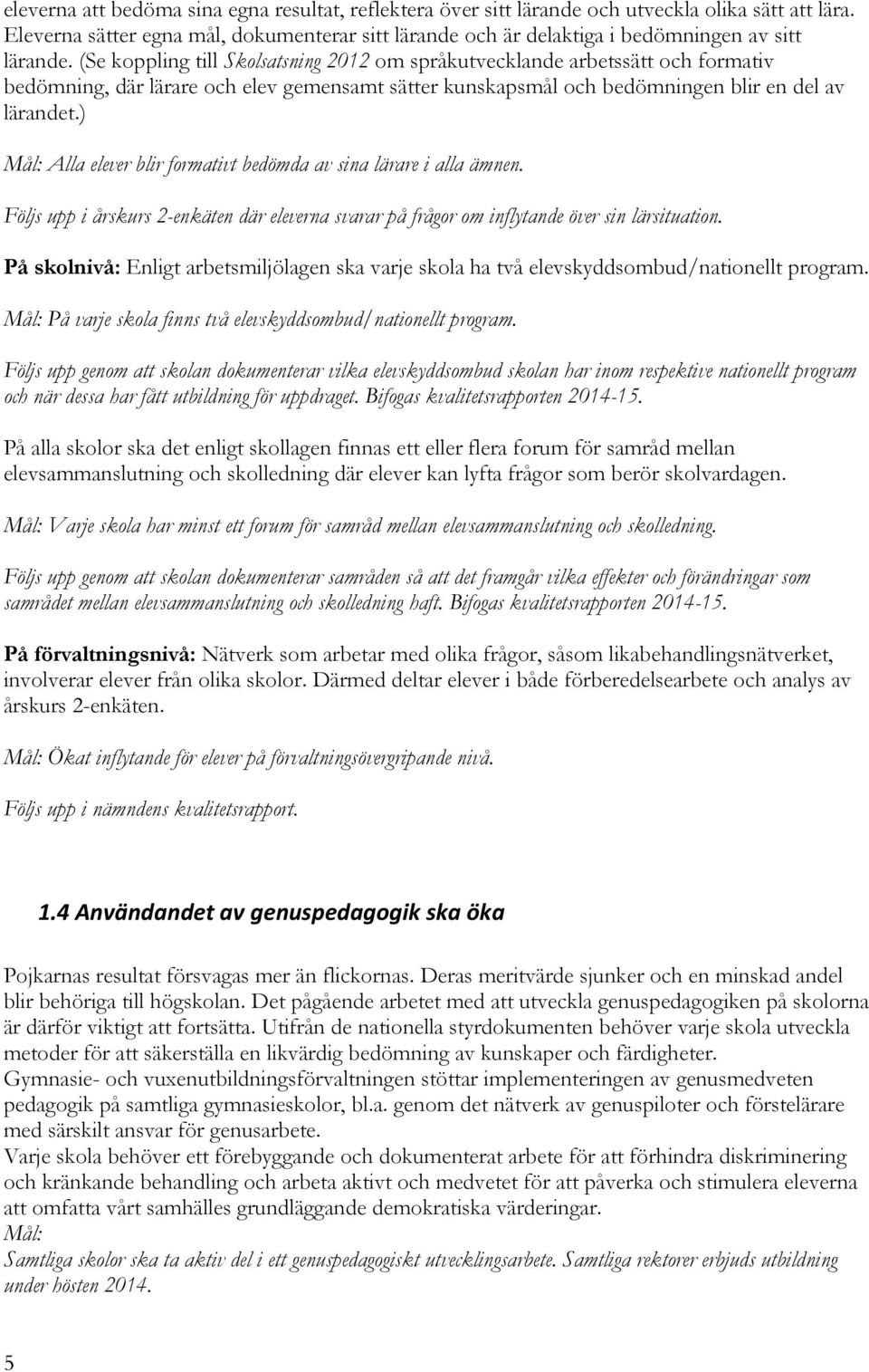 (Se koppling till Skolsatsning 2012 om språkutvecklande arbetssätt och formativ bedömning, där lärare och elev gemensamt sätter kunskapsmål och bedömningen blir en del av lärandet.