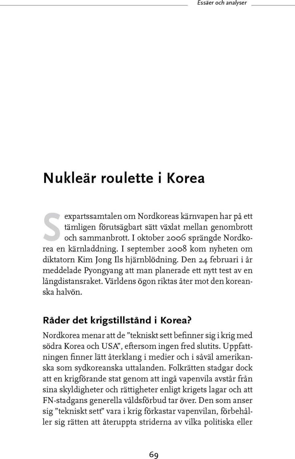 Världens ögon riktas åter mot den koreanska halvön. Råder det krigstillstånd i Korea? Nordkorea menar att de tekniskt sett befinner sig i krig med södra Korea och USA, eftersom ingen fred slutits.