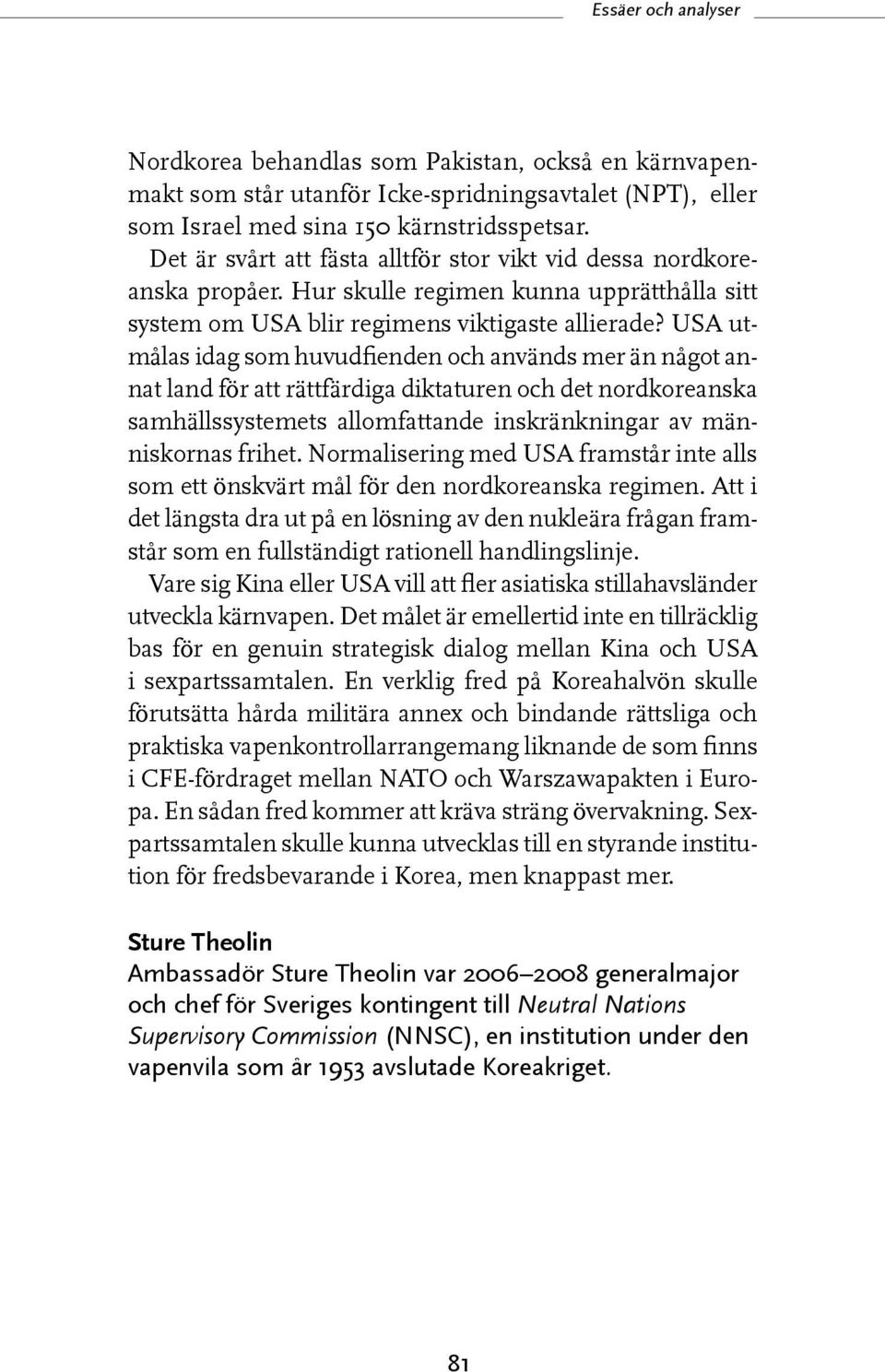 USA utmålas idag som huvudfienden och används mer än något annat land för att rättfärdiga diktaturen och det nordkoreanska samhällssystemets allomfattande inskränkningar av människornas frihet.