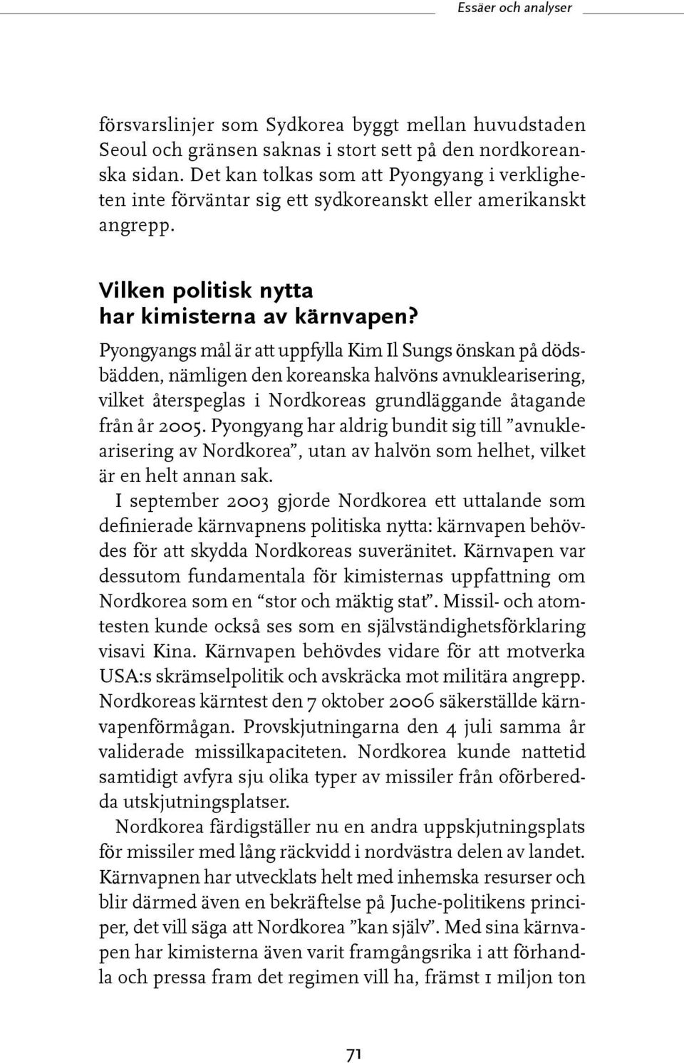 Pyongyangs mål är att uppfylla Kim Il Sungs önskan på dödsbädden, nämligen den koreanska halvöns avnuklearisering, vilket återspeglas i Nordkoreas grundläggande åtagande från år 2005.