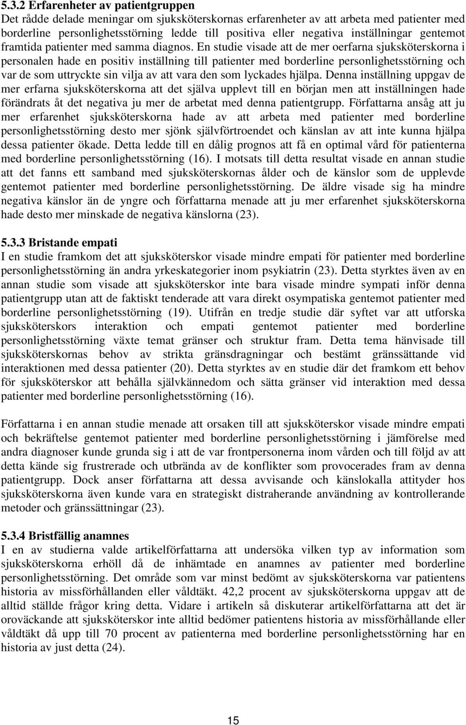 En studie visade att de mer oerfarna sjuksköterskorna i personalen hade en positiv inställning till patienter med borderline personlighetsstörning och var de som uttryckte sin vilja av att vara den