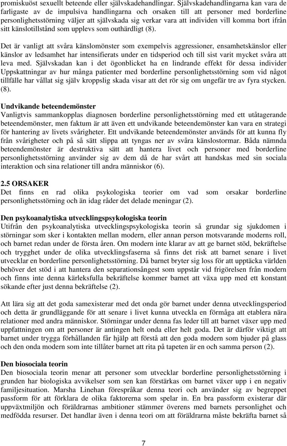 komma bort ifrån sitt känslotillstånd som upplevs som outhärdligt (8).