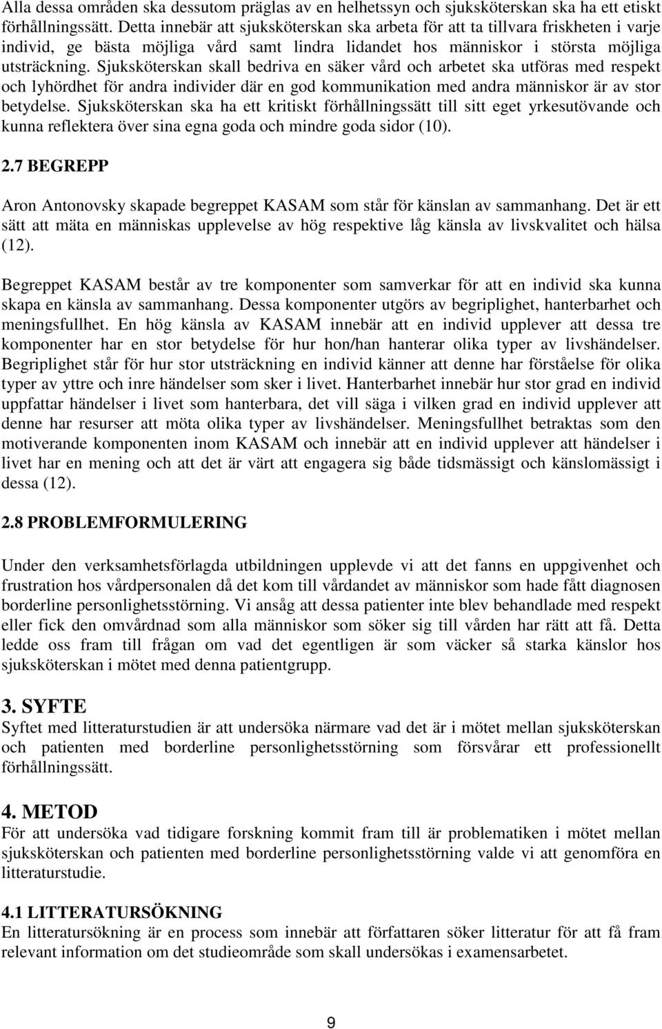 Sjuksköterskan skall bedriva en säker vård och arbetet ska utföras med respekt och lyhördhet för andra individer där en god kommunikation med andra människor är av stor betydelse.
