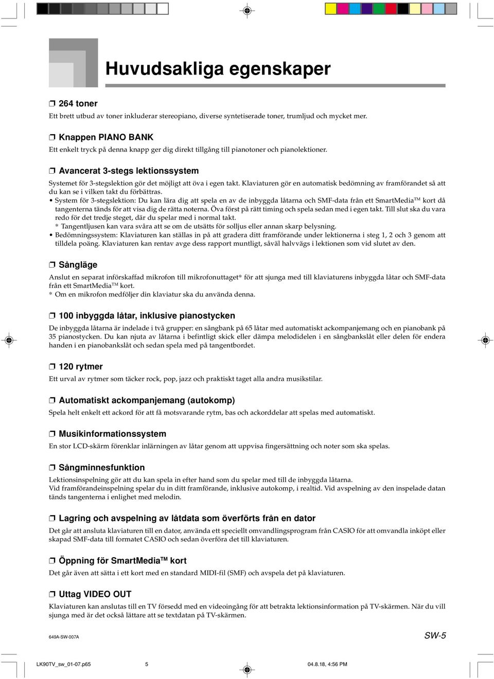 Avancerat 3-stegs lektionssystem Systemet för 3-stegslektion gör det möjligt att öva i egen takt. Klaviaturen gör en automatisk bedömning av framförandet så att du kan se i vilken takt du förbättras.